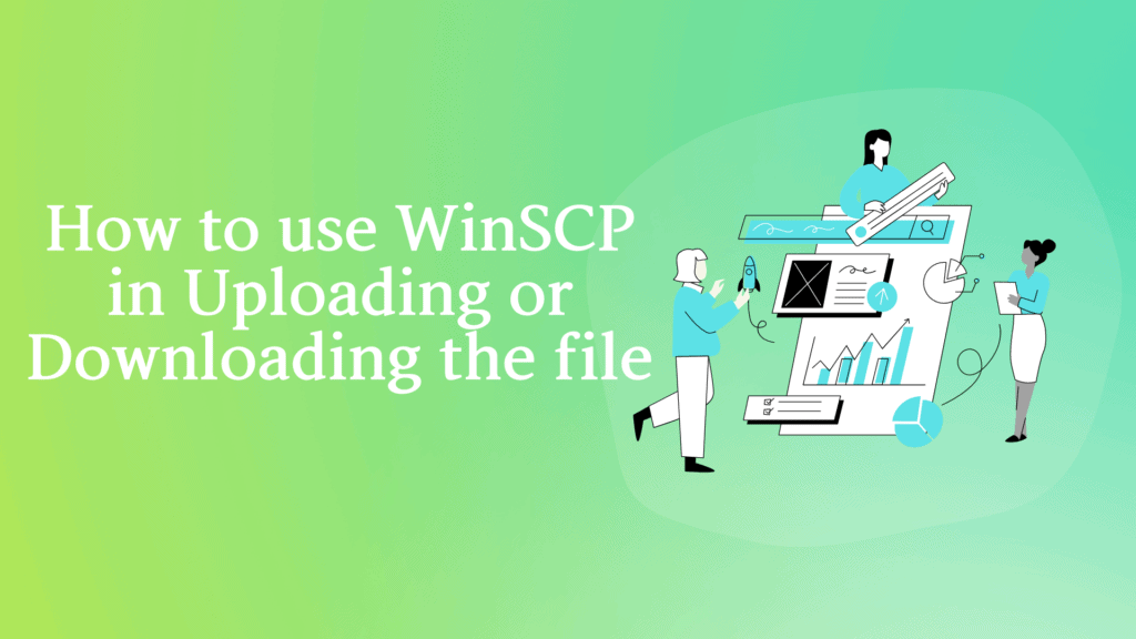 how-to-use-winscp-in-uploading-or-downloading-the-file-in-5-steps