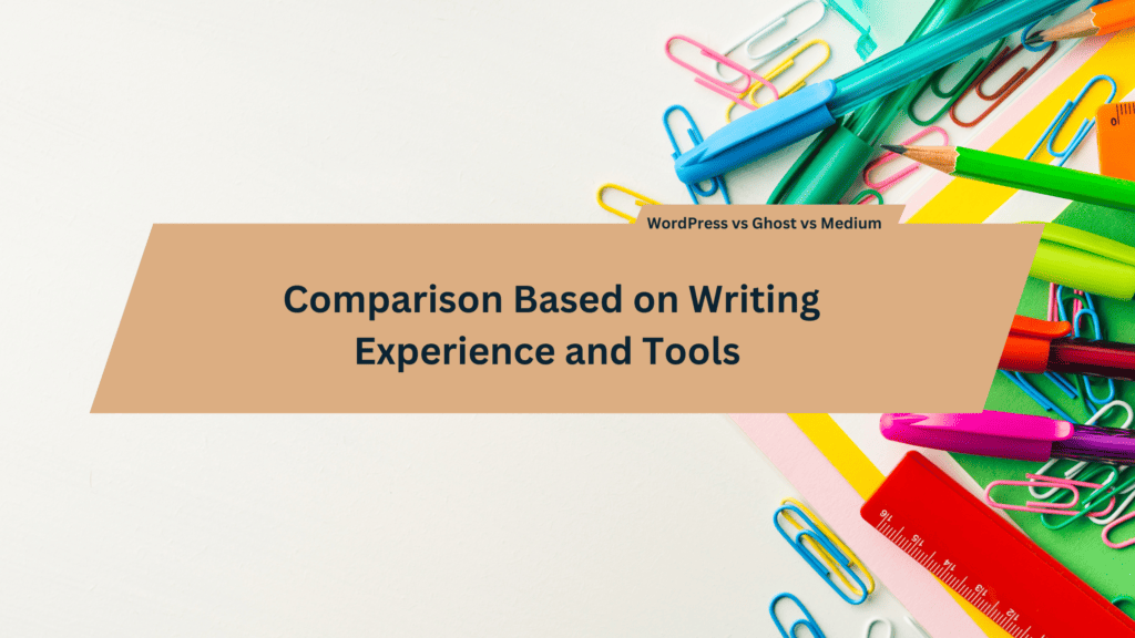 Comparison based on writing experience and tools-WordPress vs Ghost Vs Medium